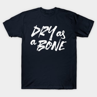 Dry as a Bone Quote Alt Ver T-Shirt